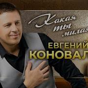 Евгений Коновалов Песня Где Же Раньше Ты Была Нежная Такая