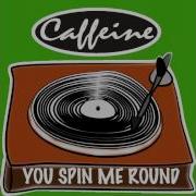 Caffeine You Spin Me Round Audio