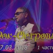 Рок Острова Концерт 07 03 2018 Нижний Новгород 1 Часть