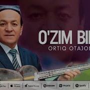 Ortiq Otajonov O Zim Bilan O Zim So Zlashsam