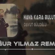 Davut Güloğlu Hava Kara Bulutlu Yine Yağmur Yağıyor Remix