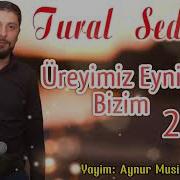 Tural Sedali Ureyimiz Eynidir