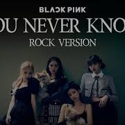 Blackpink You Never Know Rock Version