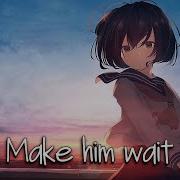 Nightecore Make Him Wait