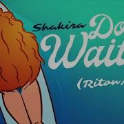 Don T Wait Up Riton Mix Shakira