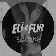 You Re So High Ejeca Remix