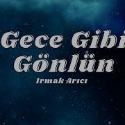 Irmak Arıcı Gece Gibi Gönlün Lyrics Şarkı Sözleri