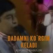 Xurshid Rasulov Dadamni Ko Rgim Keladi