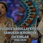 Sanobar Ikromova Va Yulduz Abdullayeva Oh Kim Katta Ashullasi