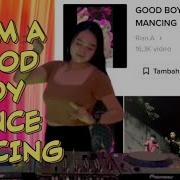 Dj Im A Good Boy Dance Mancing