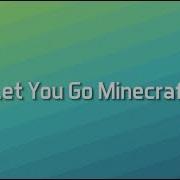Никогда Не Отпущу Тебя Never Let You Go Minecraft Song