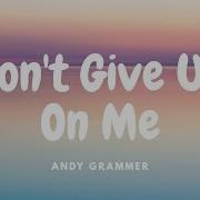 Andy Grammer Don T Give Up On Me Lyrics