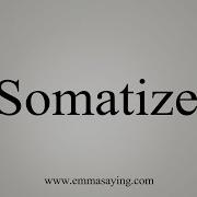 How To Say Somatize