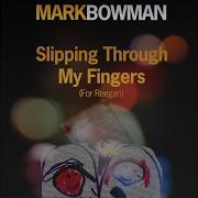 Slipping Through My Fingers Mark Bowman