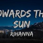 Towards The Sun Rihanna