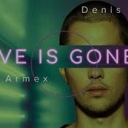 Will Armex Love Is Gone Denis Bravo Remix