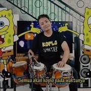 Spongebob Koplo Version Gagak Lirik Koplo Time