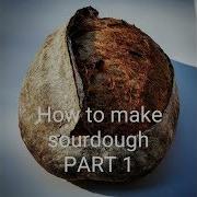 How To Make Sourdough Part 1