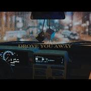 Drove You Away