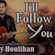 I Ll Follow You Lyrics Jonny Houlihan