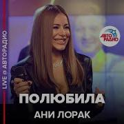 Ани Лорак Полюбила Live Авторадио