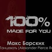 Макс Барских Хочу Танцевать Alexander Pierce Remix 100 Made For You