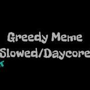 Greedy Meme Slowed