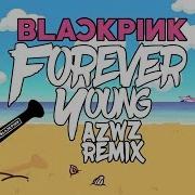 Blackpink Forever Young Azwz Remix