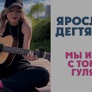 Ярослава Дегтярева Мы Идем С Тобой Гулять