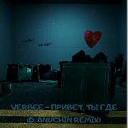 Verbee Привет Ты Где D Anuchin Rmx