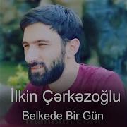 Ilkin Cerkezoglu Belkede Bir Gun 2020