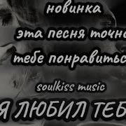 Soulkissmusic Я Любил Тебя Тебе Понравиться Эта Песня Точно Премьера Топ Музыкадлядуши
