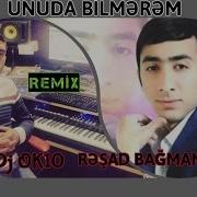 Resad Bagmanli Dj Ok10 Unuda Bilmerem Remix 2017