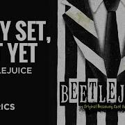 Ready Set Not Yet Beetlejuice The Musical Lyrics