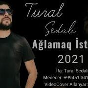 Tural Sedali Aglamaq Isteyirem 2019