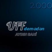 Aydın Sani Uff Demeden