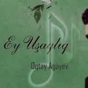 Oqtay Ağayev Sən Ey Uşaqlıq