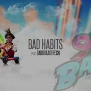 Cyko Bad Habits Feat Bado Dead Fresh