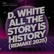 D White All The Story Is History Remake 2025 Extended Mix