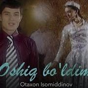 Otaxon Isomiddinov Oshiq Bo Ldim Отахон Исомиддинов Ошик Булдим