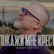 Валерий Шибитов Покажи Мне Крест