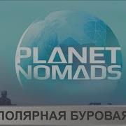 Planet Nomads Полярная Буровая