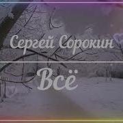 Сергей Сорокин Все Было Больно Горько Но Отболело