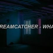 Dreamcatcher What Lyrics