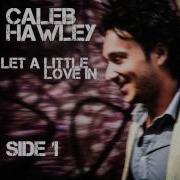 Caleb Hawley Let A Little Love In