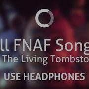 All Fnaf Songs By The Living Tombstone 8D