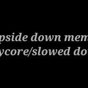 Upside Down Meme Song Daycore