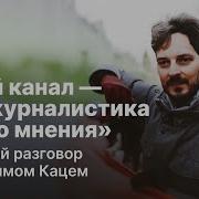 Мой Канал Эту Журналистика Моего Мнения Большой Разговор С Максимом Кацем Давай Голосом