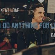 Meat Loaf Cover I Would Do Anything For Love By Seven