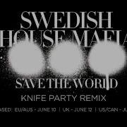 Save The World Knife Party Remix